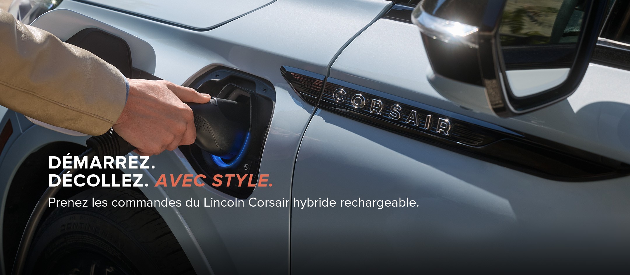 DÉMARREZ. DÉCOLLEZ. AVEC STYLE. Prenez les commandes du Lincoln Corsair hybride rechargeable.