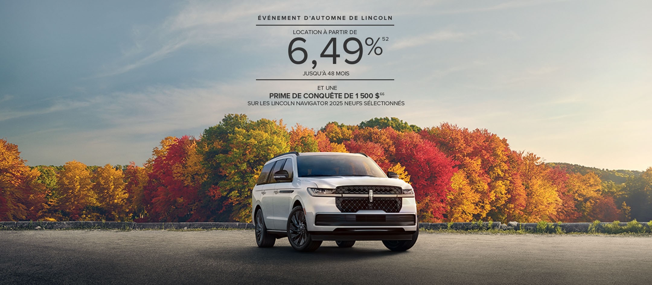 Evénement d’automne Lincoln. Location à partir de 6,49 % jusqu’à 48 mois et une prime de conquête de 1 500 $ sur les Lincoln Navigator 2025 neufs sélectionnés